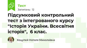 Підсумковий контрольний тест з інтегрованого курсу "Історія України. Всесвітня історія",  6 клас. 