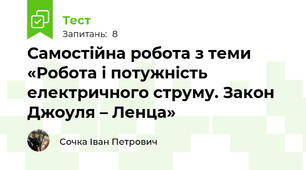 Самостійна робота з теми «Робота і потужність електричного струму. Закон Джоуля – Ленца»