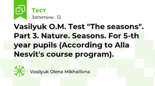 Vasilyuk O.M. Test "The seasons". Part 3. Nature. Seasons. For 5-th year pupils (According to Alla Nesvit's course program).