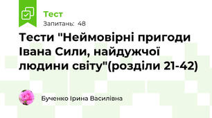 Тести "Неймовірні пригоди Івана Сили, найдужчої людини світу"(розділи 21-42)