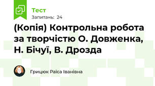 (Копія) Контрольна робота за творчістю О. Довженка, Н. Бічуї, В. Дрозда
