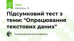 Підсумковий тест з теми: "Опрацювання текстових даних"