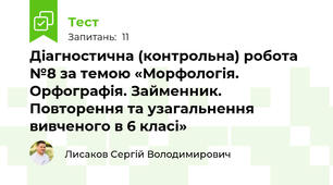 Діагностична (контрольна) робота №8 за темою «Морфологія. Орфографія. Займенник. Повторення та узагальнення вивченого в 6 класі» 