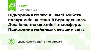 Підкорення полюсів Землі. Робота полярників на станції Вернадського. Дослідження океанів і атмосфери. Підкорення найвищих вершин світу