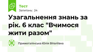 Узагальнення знань за рік. 6 клас "Вчимося жити разом"