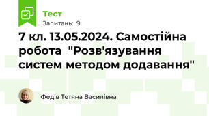  7 кл. 13.05.2024. Самостійна робота  "Розв'язування систем методом додавання"