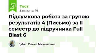 Підсумкова робота за групою результатів 4 (Письмо) за ІІ семестр до підручника Full Blast 6