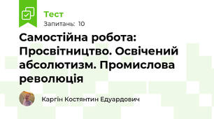 Самостійна робота: Просвітництво. Освічений абсолютизм. Промислова революція