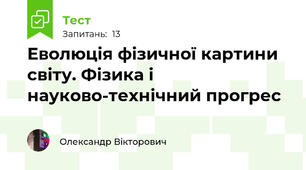 Еволюція фізичної картини світу. Фізика і науково-технічний прогрес
