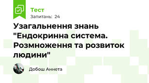  Узагальнення знань "Ендокринна система. Розмноження та розвиток людини"
