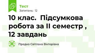 10 клас.  Підсумкова  робота за ІІ семестр , 12 завдань