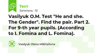 Vasilyuk O.M. Test "He and she. The Gender". Find the pair. Part 2. For 9-th year pupils. (According to I. Fomina and L. Fomina).