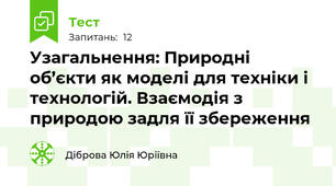  Узагальнення: Природні об’єкти як моделі для техніки і технологій. Взаємодія з природою задля її збереження