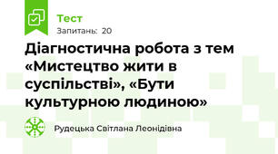 Діагностична робота з тем «Мистецтво жити в суспільстві», «Бути культурною людиною»