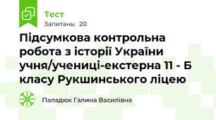 Підсумкова контрольна робота з історії України учня/учениці-екстерна 11 - Б класу Рукшинського ліцею