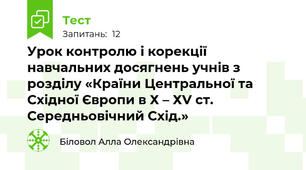 Урок контролю і корекції навчальних досягнень учнів з розділу «Країни Центральної та Східної Європи в Х – ХV ст. Середньовічний Схід.»