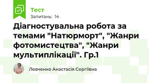 Діагностувальна робота за темами "Натюрморт", "Жанри фотомистецтва", "Жанри мультиплікації". Гр.1