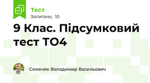 9 Клас. Підсумковий тест ТО4