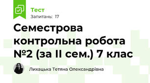 Семестрова контрольна робота №2 (за ІІ сем.) 7 клас