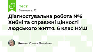 Діагностувальна робота №6 Хибні та справжні цінності людського життя. 6 клас НУШ