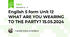 English 5 form Unit 12 WHAT ARE YOU WEARING TO THE PARTY? 15.05.2024