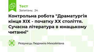 Контрольна робота "Драматургія кінця ХІХ - початку ХХ століття. Сучасна література в юнацькому читанні"