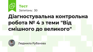 Діагностувальна контрольна робота № 4 з теми "Від смішного до великого"