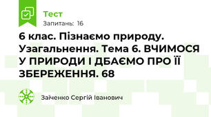 6 клас. Пізнаємо природу. Узагальнення. Тема 6. ВЧИМОСЯ У ПРИРОДИ І ДБАЄМО ПРО ЇЇ ЗБЕРЕЖЕННЯ. 68