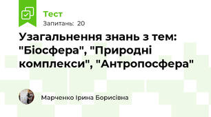  Узагальнення знань з тем: "Біосфера", "Природні комплекси", "Антропосфера"