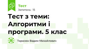 Тест з теми: Алгоритми і програми. 5 клас