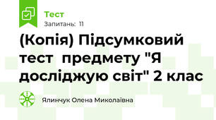 (Копія) Підсумковий тест  предмету "Я досліджую світ" 2 клас