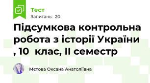 Підсумкова контрольна робота з історії України , 10  клас, II семестр 