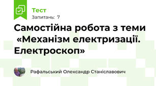 Самостійна робота з теми  «Механізм електризації. Електроскоп» 
