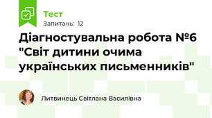  Діагностувальна робота №6 "Світ дитини очима українських письменників"