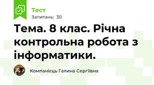  Тема. 8 клас. Річна контрольна робота з інформатики.