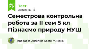 Семестрова контрольна робота за ІІ сем 5 кл  Пізнаємо природу НУШ