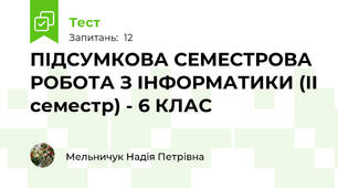 ПІДСУМКОВА СЕМЕСТРОВА РОБОТА З ІНФОРМАТИКИ (ІІ семестр) - 6 КЛАС