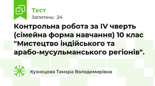 Контрольна робота за ІV чверть (сімейна форма навчання) 10 клас "Мистецтво індійського та арабо-мусульманського регіонів".