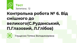 Контрольна робота № 6. Від смішного до великого(С.Руданський, П.Глазовий, Л.Глібов)
