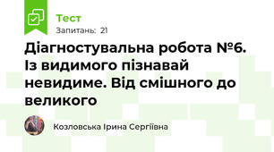 Діагностувальна робота №6. Із видимого пізнавай невидиме. Від смішного до великого