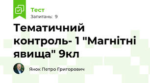 Тематичний контроль- 1 "Магнітні явища" 9кл