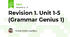 Revision 1. Unit 1-5 (Grammar Genius 1)