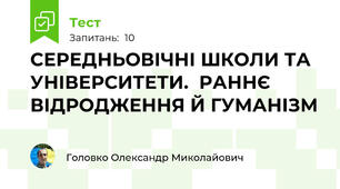 СЕРЕДНЬОВІЧНІ ШКОЛИ ТА УНІВЕРСИТЕТИ.  РАННЄ ВІДРОДЖЕННЯ Й ГУМАНІЗМ