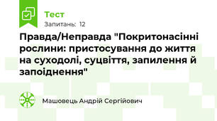 Правда/Неправда "Покритонасінні рослини: пристосування до життя на суходолі, суцвіття, запилення й запоіднення"