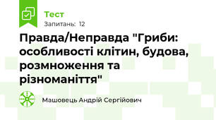 Правда/Неправда "Гриби: особливості клітин, будова, розмноження та різноманіття"