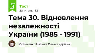 Тема 30. Відновлення незалежності України (1985 - 1991) 