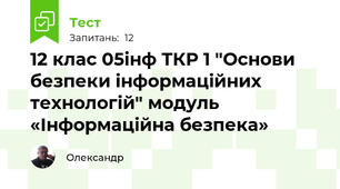 12 клас 05інф ТКР 1 "Основи безпеки інформаційних технологій" модуль «Інформаційна безпека»