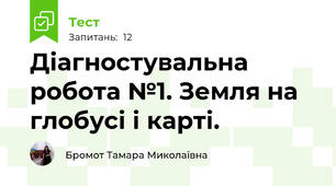 Діагностувальна робота №1. Земля на глобусі і карті.