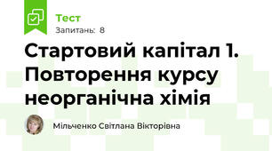 Стартовий капітал 1. Повторення курсу неорганічна хімія