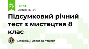 Підсумковий річний тест з мистецтва 8 клас